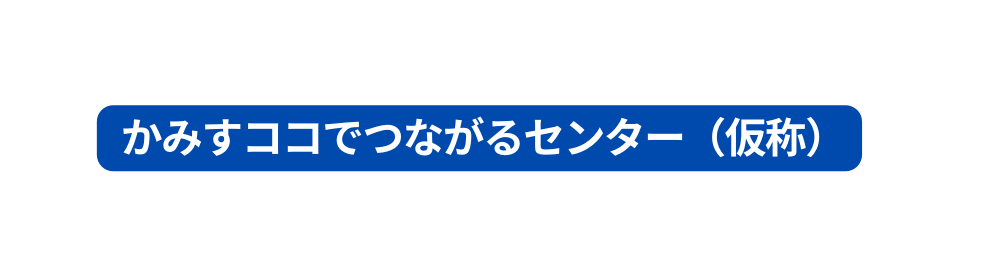 かみすココでつながるセンター 仮称